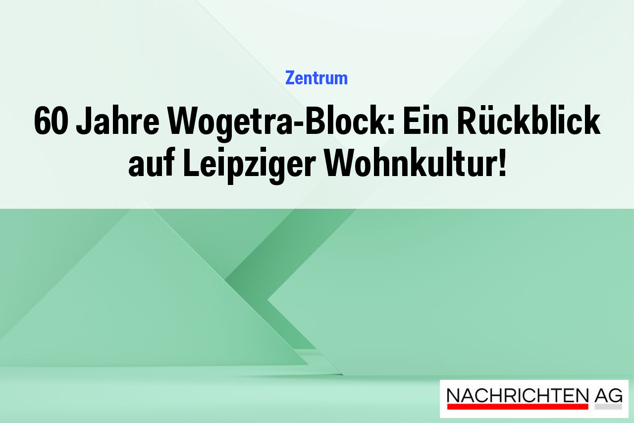60 Jahre Wogetra-Block: Ein Rückblick auf Leipziger Wohnkultur!