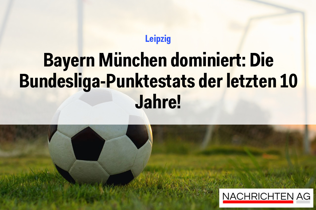 Bayern München dominiert: Die Bundesliga-Punktestats der letzten 10 Jahre!