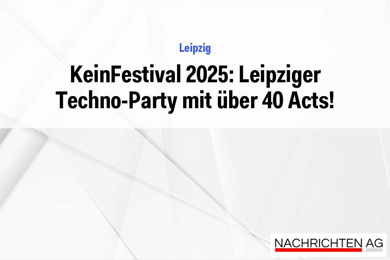 KeinFestival 2025: Leipziger Techno-Party mit über 40 Acts!