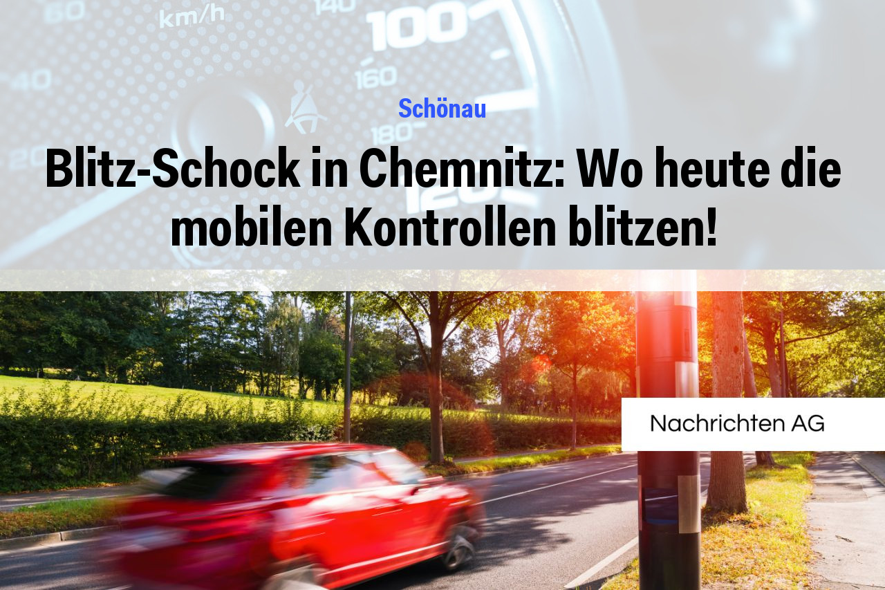 Blitz-Schock in Chemnitz: Wo heute die mobilen Kontrollen blitzen!