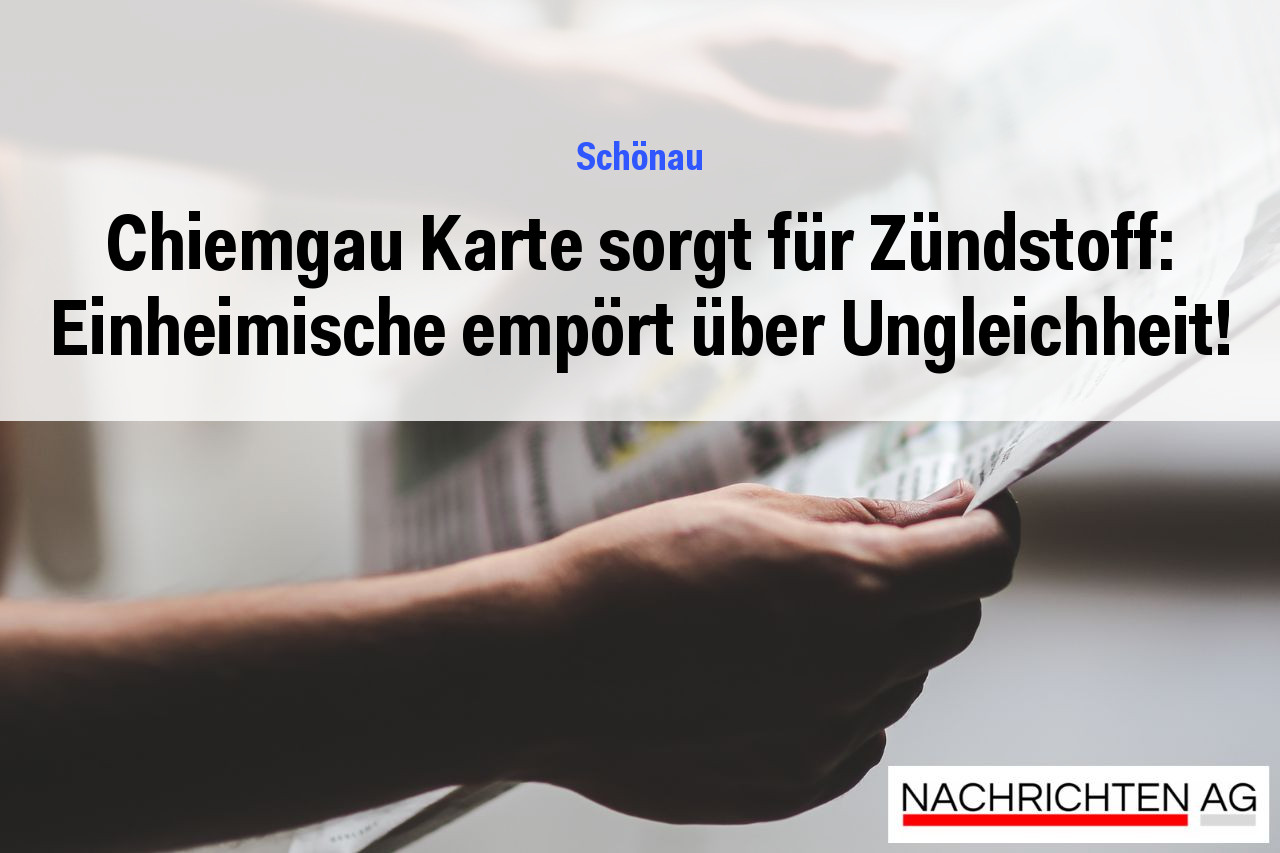 Chiemgau Karte sorgt für Zündstoff: Einheimische empört über Ungleichheit!