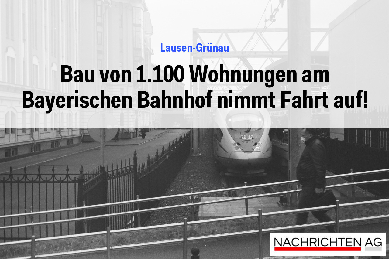 Bau von 1.100 Wohnungen am Bayerischen Bahnhof nimmt Fahrt auf!