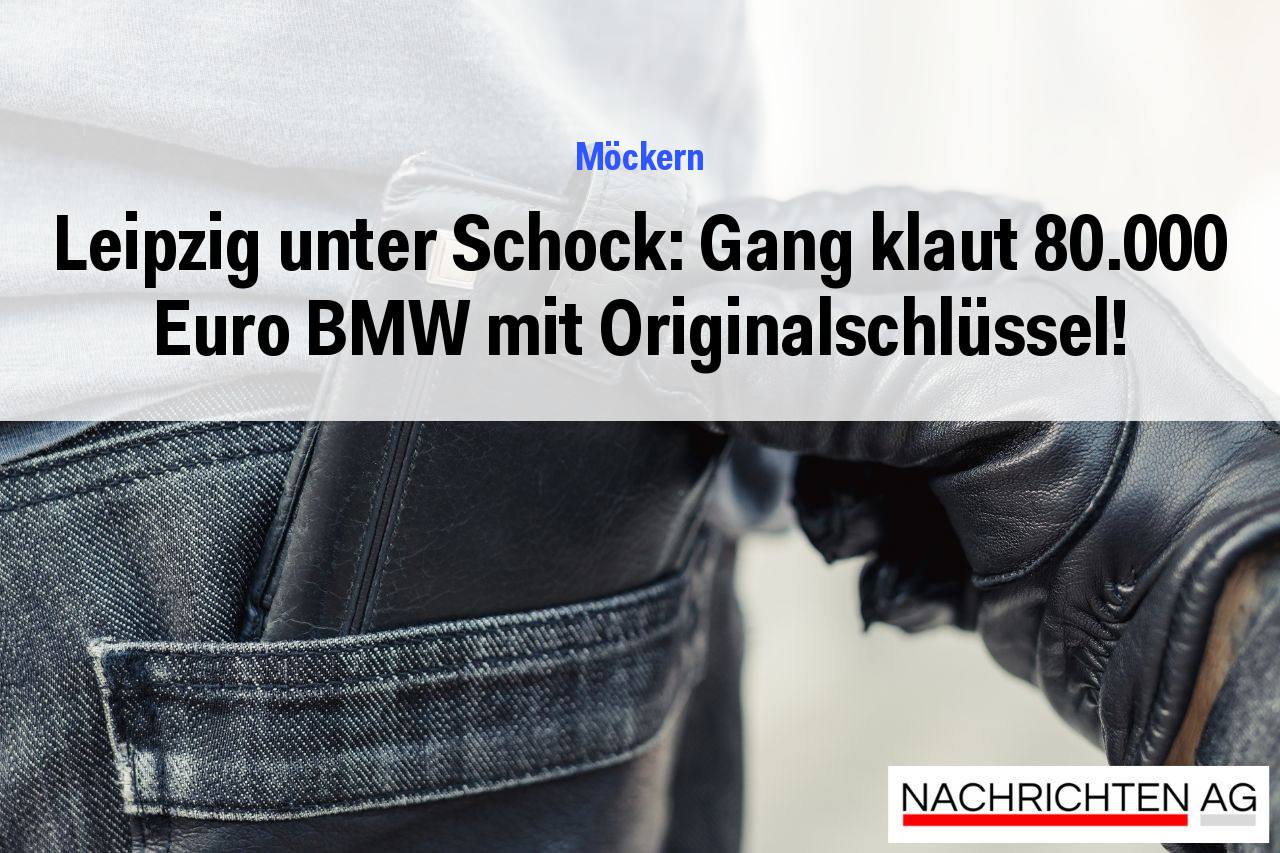 Leipzig unter Schock: Gang klaut 80.000 Euro BMW mit Originalschlüssel!