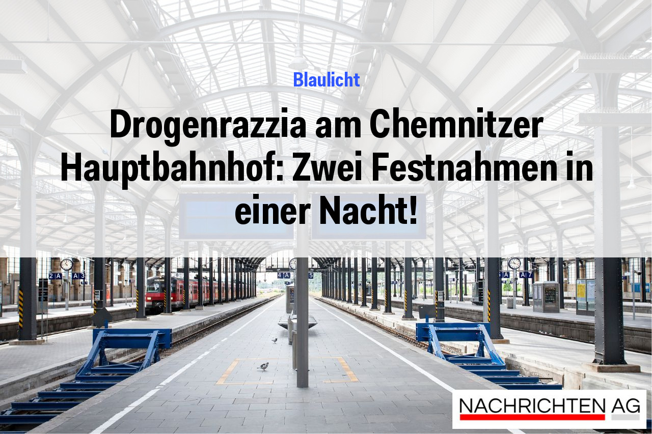 Drogenrazzia am Chemnitzer Hauptbahnhof: Zwei Festnahmen in einer Nacht!