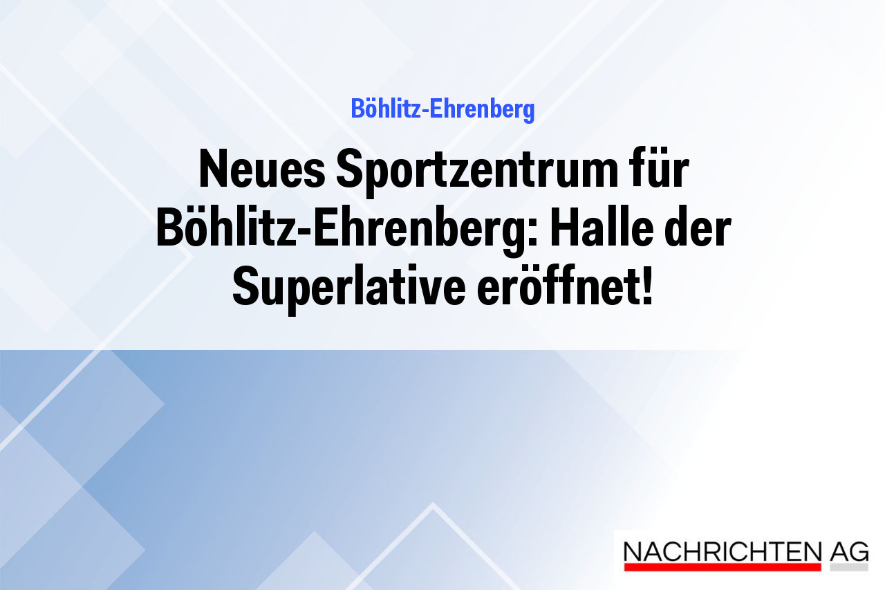 Neues Sportzentrum für Böhlitz-Ehrenberg: Halle der Superlative eröffnet!