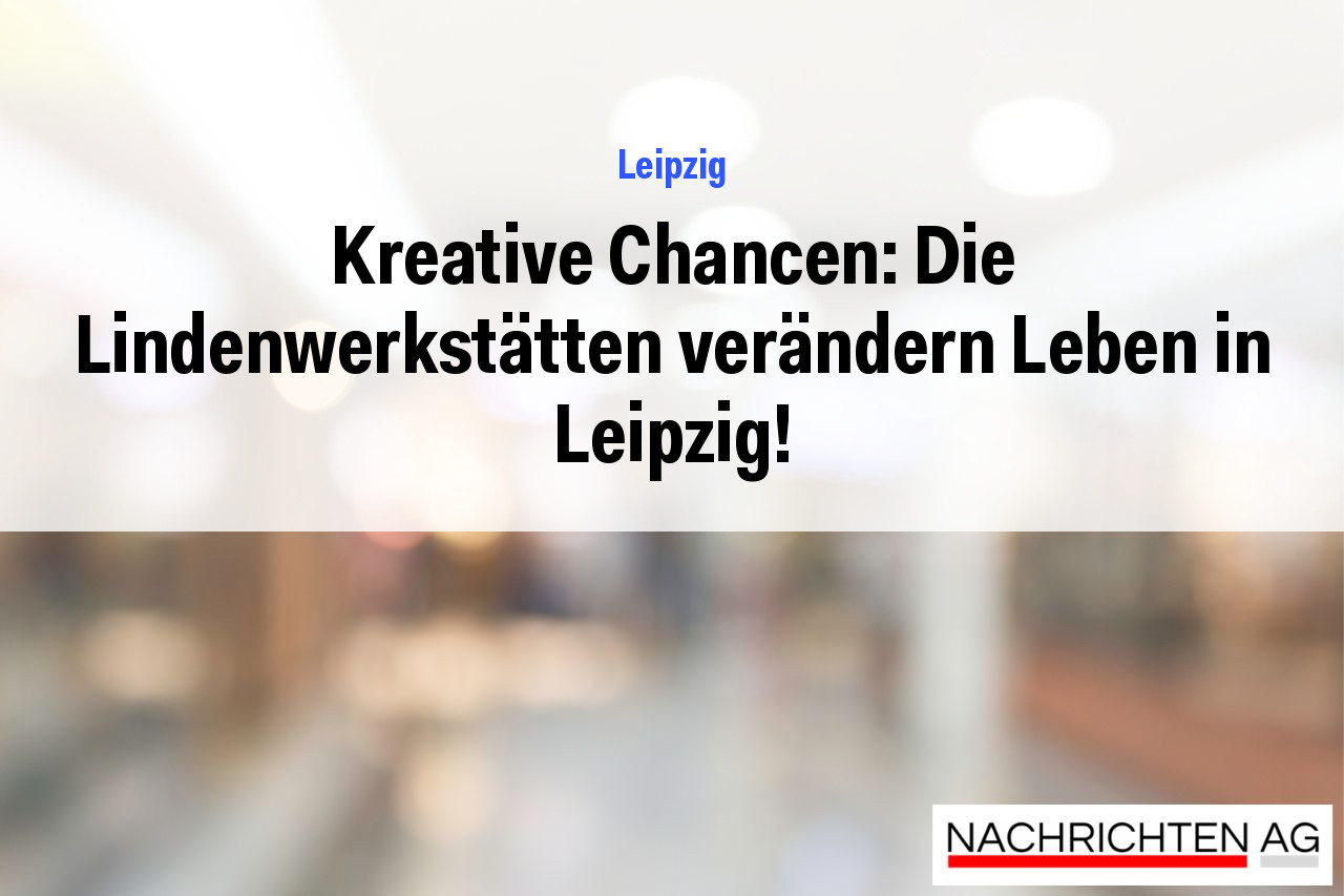 Kreative Chancen: Die Lindenwerkstätten verändern Leben in Leipzig!
