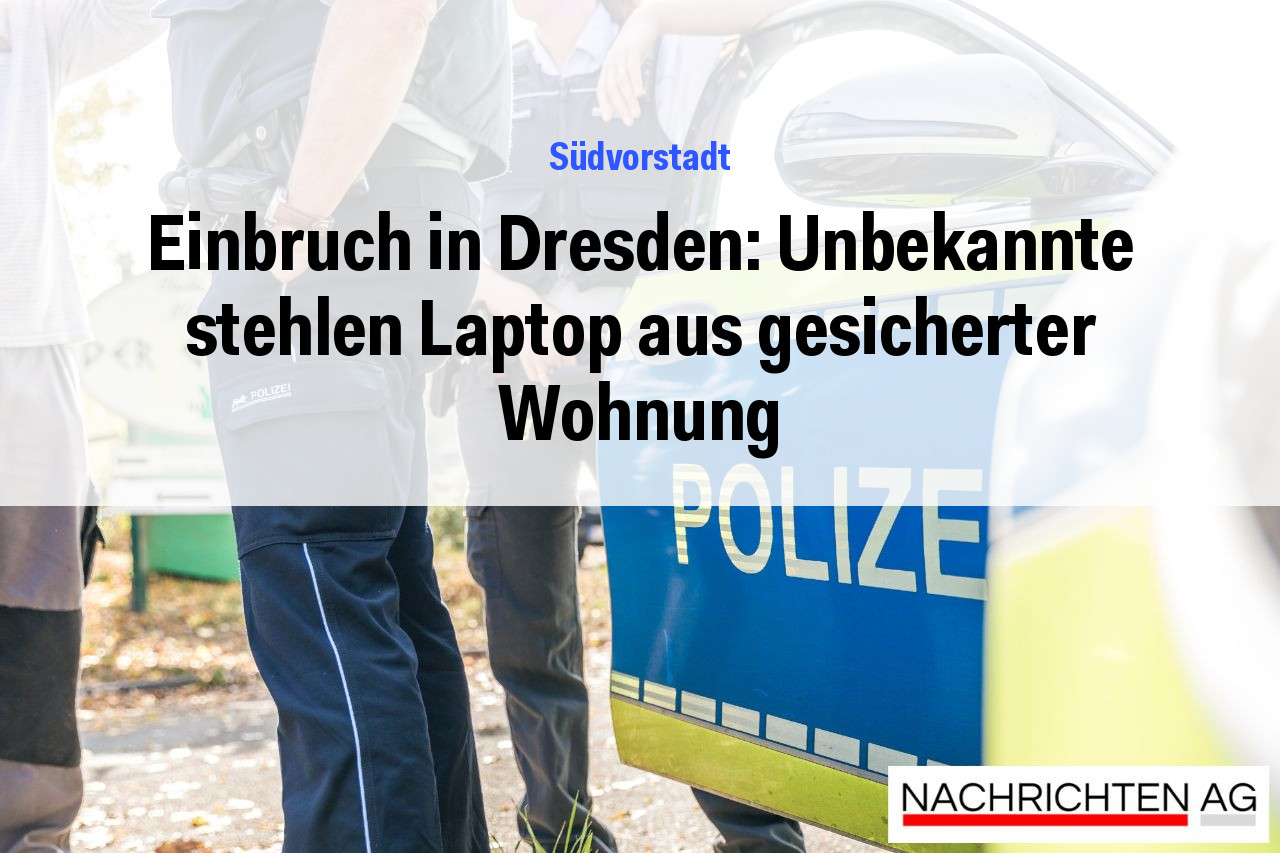 Einbruch in Dresden: Unbekannte stehlen Laptop aus gesicherter Wohnung