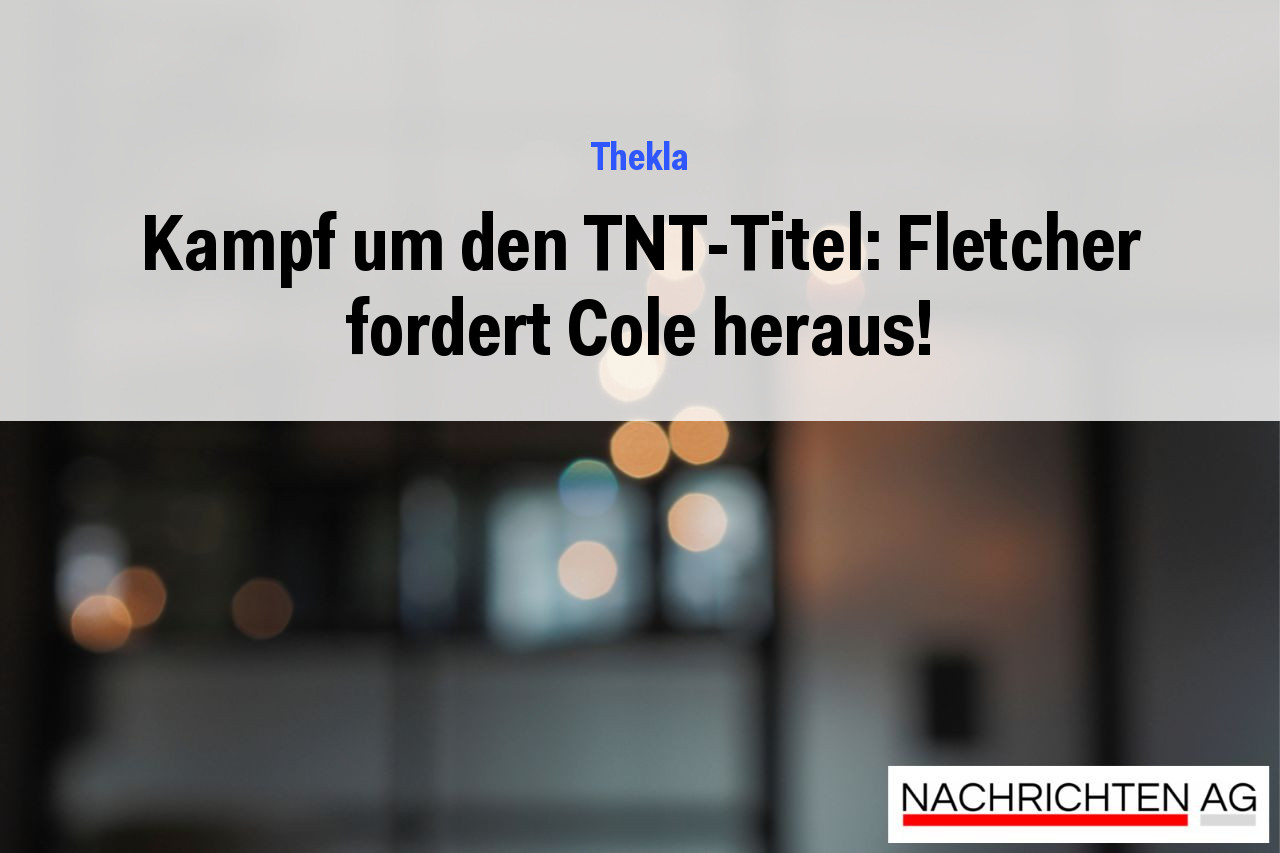 Kampf um den TNT-Titel: Fletcher fordert Cole heraus!