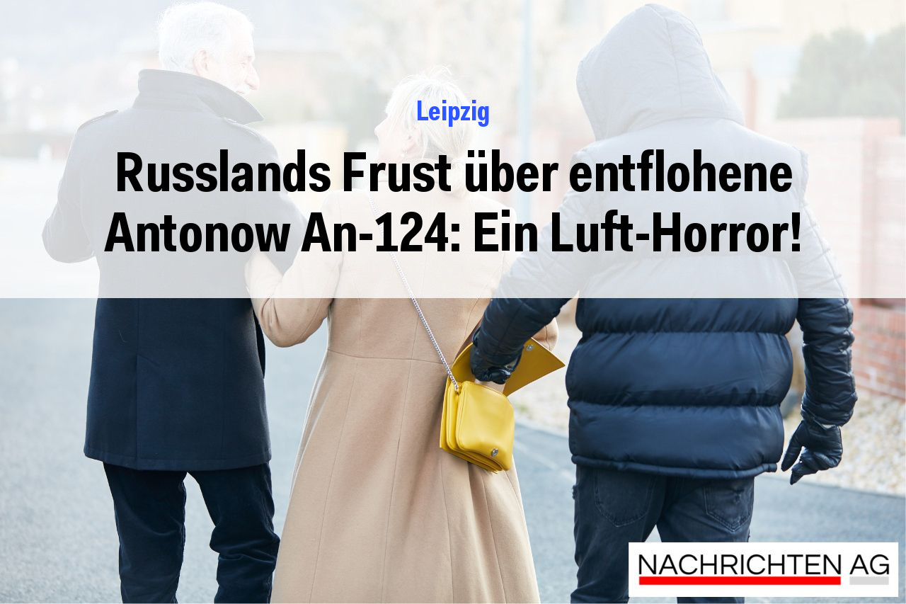 Russlands Frust über entflohene Antonow An-124: Ein Luft-Horror!